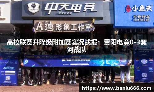 高校联赛升降级附加赛实况战报：贵阳电竞0-3漯河战队