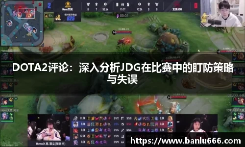 DOTA2评论：深入分析JDG在比赛中的盯防策略与失误