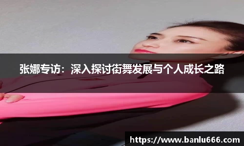 张娜专访：深入探讨街舞发展与个人成长之路