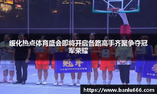 绥化热点体育盛会即将开启各路高手齐聚争夺冠军荣耀